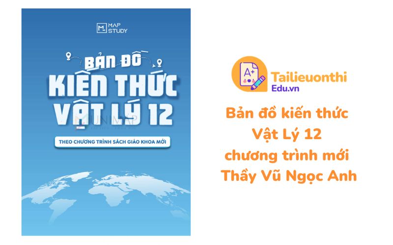 Bản đồ kiến thức Vật Lý 12 chương trình mới Thầy Vũ Ngọc Anh
